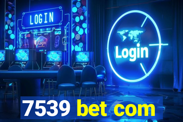 7539 bet com